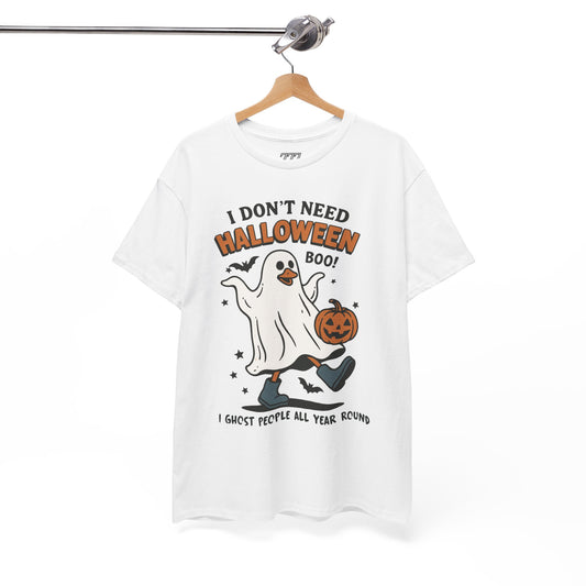 I Don't Need Halloween I Ghost People All Year Round Unisex Heavy Cotton T-Shirt
