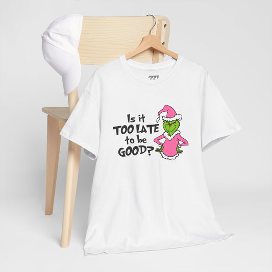 Is It Too Late To Be Good? Funny Christmas Grinch-Inspired Holiday Tee – Sarcastic Festive Unisex Heavy Cotton T-Shirt