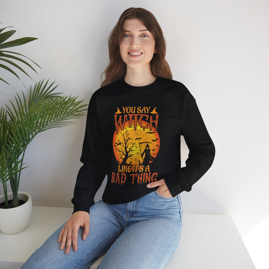 You Say Witch Like It’s A Bad Thing Women's Heavy Blend Crewneck Sweatshirt